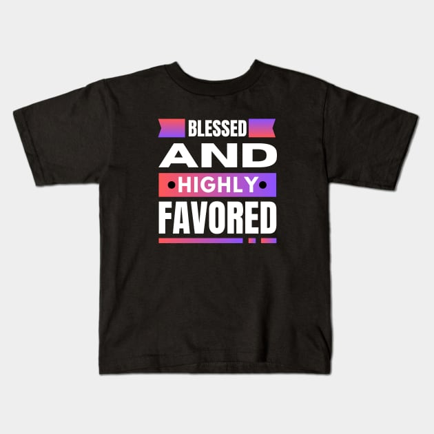 Blessed And Highly Favored | Christian Kids T-Shirt by All Things Gospel